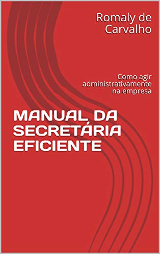 Livro PDF: MANUAL DA SECRETÁRIA EFICIENTE: Como agir administrativamente na empresa