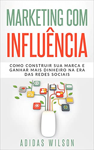Capa do livro: Marketing com influência: Como construir sua marca e ganhar mais dinheiro na era das redes sociais - Ler Online pdf
