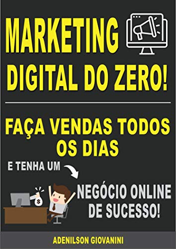 Livro PDF Marketing Digital do Zero: Faça Vendas Todos Os Dias e Tenha Um Negócio Online de Sucesso! (Marketing digital – Professor Adenilson)