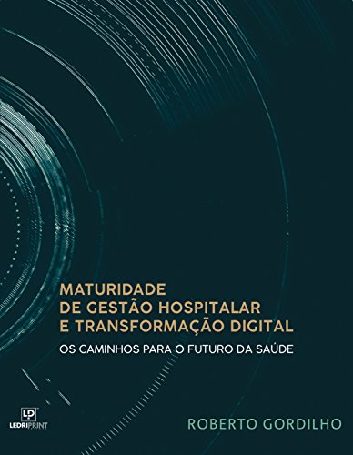 Capa do livro: Maturidade de Gestão Hospitalar e Transformação Digital – Os caminhos para o futuro da Saúde - Ler Online pdf
