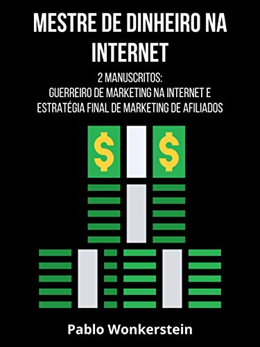Livro PDF: Mestre de dinheiro na Internet: 2 Manuscritos: Guerreiro de Marketing na Internet e Estratégia Final de Marketing de Afiliados