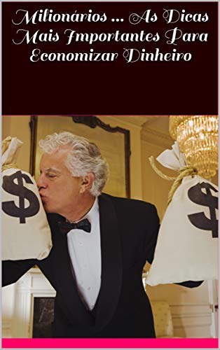 Livro PDF: Milionários … As Dicas Mais Importantes Para Economizar Dinheiro (O crescimento do negócio Livro 4)