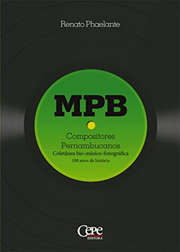 Capa do livro: MPB – Compositores Pernambucanos: Coletânea bio-músico-fonográfica: 100 anos de história - Ler Online pdf
