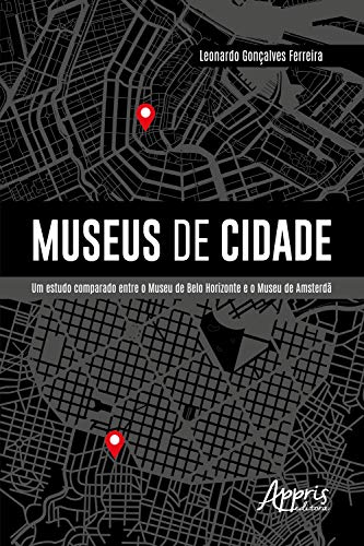 Livro PDF Museus de Cidade: Um Estudo Comparado entre o Museu de Belo Horizonte e o Museu de Amsterdã