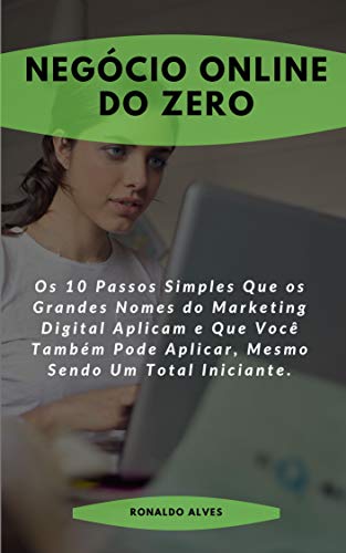 Livro PDF Negócio Online do Zero: Os 10 Passos Simples Que os Grandes Nomes do Marketing Digital Aplicam e Que Você Também Pode Aplicar, Mesmo Sendo Um Total Iniciante.