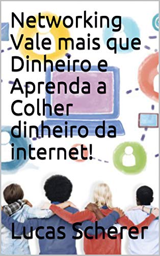 Capa do livro: Networking Vale mais que Dinheiro e Aprenda a Colher dinheiro da internet! - Ler Online pdf