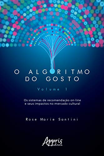 Capa do livro: O Algoritmo do Gosto: Os Sistemas de Recomendação On-Line e seus Impactos no Mercado Cultural;: Volume 1 - Ler Online pdf