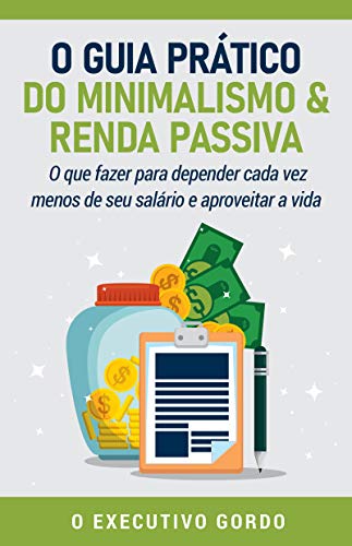 Capa do livro: O Guia prático do Minimalismo & Renda Passiva: O que fazer para depender cada vez menos de seu salário e aproveitar a vida - Ler Online pdf