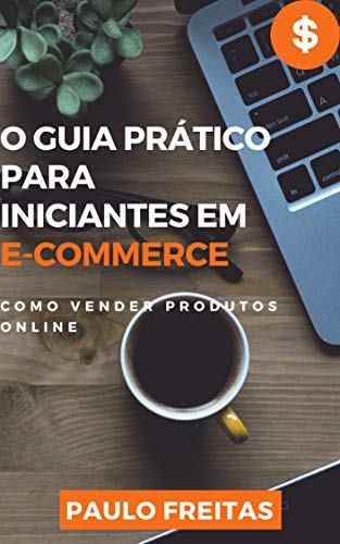Livro PDF O Guia Prático Para Iniciantes em E-Commerce: Como vender produtos online