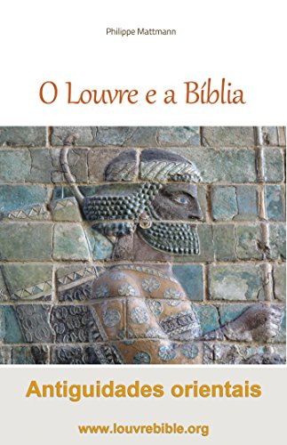 Capa do livro: O Louvre e a Bíblia Antiguidades orientais: A visita do Louvre com um leitor da Bíblia - Ler Online pdf