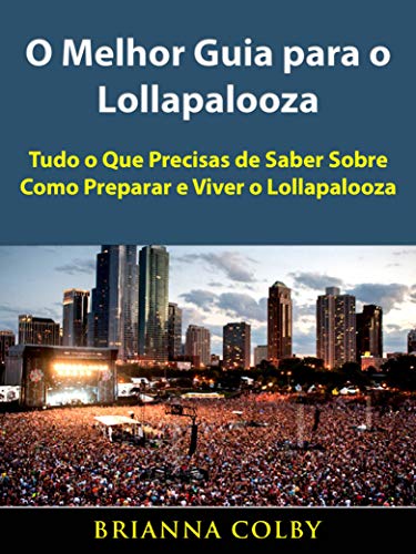 Livro PDF: O Melhor Guia para o Lollapalooza: Tudo o Que Precisas de Saber Sobre Como Preparar e Viver o Lollapalooza