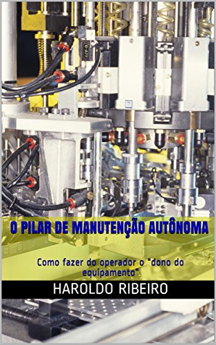 Capa do livro: O pilar de Manutenção Autônoma: Como fazer do operador o “dono do equipamento” (TPM Collection Livro 4) - Ler Online pdf