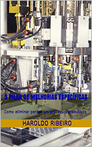Livro PDF O Pilar de Melhorias Específicas: Como eliminar perdas em processos produtivos (TPM Collection Livro 3)