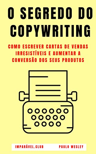 Livro PDF O Segredo do Copywriting: Como Escrever Cartas de Vendas Irresistíveis e Aumentar a Conversão dos Seus Produtos (Imparável.club Livro 34)