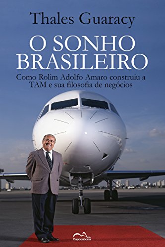 Livro PDF: O Sonho Brasileiro: Como Rolim Amaro construiu a TAM e sua Filosofia de Negócios