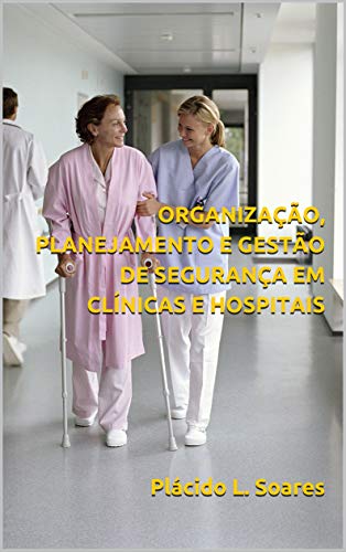 Livro PDF ORGANIZAÇÃO, PLANEJAMENTO E GESTÃO DE SEGURANÇA EM CLÍNICAS E HOSPITAIS