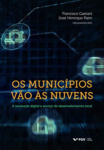 Capa do livro: Os municípios vão às nuvens: a revolução digital a serviço do desenvolvimento local - Ler Online pdf
