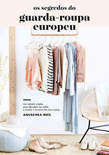 Capa do livro: Os segredos do guarda-roupa europeu: Um método simples para descobrir seu estilo e montar o armário dos seus sonhos - Ler Online pdf