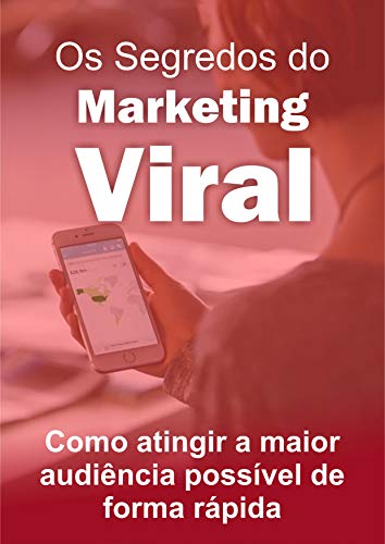 Livro PDF Os Segredos do Marketing Viral: : Como atingir a maior audiência possível de forma rápida