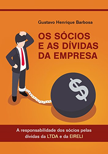Livro PDF OS SÓCIOS E AS DÍVIDAS DA EMPRESA: A responsabilidade dos sócios pelas dívidas da LTDA e da EIRELI