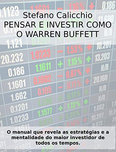 Livro PDF: PENSAR E INVESTIR COMO O WARREN BUFFETT. O manual que revela as estratégias e a mentalidade do maior investidor de todos os tempos.