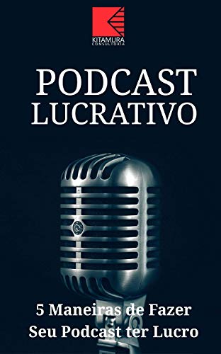 Livro PDF: Podcast Lucrativo: 5 Melhores Maneiras De Fazer Seu Podcast Ter Lucro