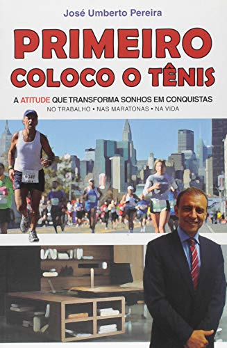 Livro PDF: PRIMEIRO COLOCO O TÊNIS: A ATITUDE que transforma Sonhos em Conquistas (No Trabalho, nas Maratonas e na Vida)