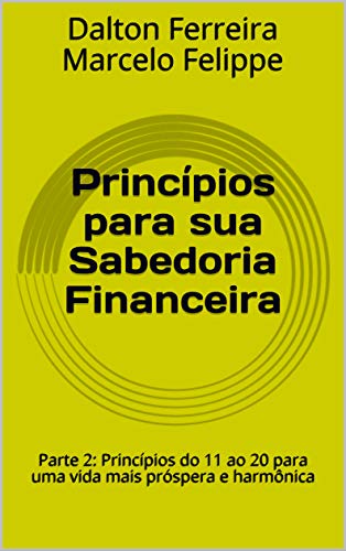 Livro PDF: Princípios para sua Sabedoria Financeira: Parte 2: Princípios do 11 ao 20 para uma vida mais próspera e harmônica