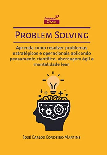 Livro PDF Problem Solving: Aprenda como resolver problemas estratégicos e operacionais aplicando Pensamento Científico, Abordagem Ágil e Mentalidade Lean