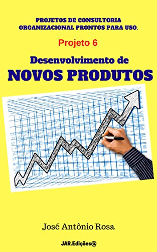 Livro PDF Projetos de consultoria – 6 – Desenvolvimento de Novos Produtos (Projetos de consultoria organizacional prontos para uso)