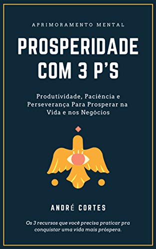 Capa do livro: Prosperidade com 3 P’s: Produtividade, Paciência e Perseverança Para Prosperar na Vida e nos Negócios - Ler Online pdf