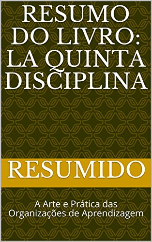 Capa do livro: Resumo do livro: La Quinta Disciplina : A Arte e Prática das Organizações de Aprendizagem - Ler Online pdf