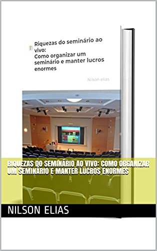 Capa do livro: Riquezas do seminário ao vivo: Como organizar um seminário e manter lucros enormes - Ler Online pdf