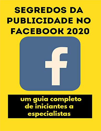 Livro PDF Segredos da publicidade no Facebook 2020: um guia completo, de iniciantes a especialistas
