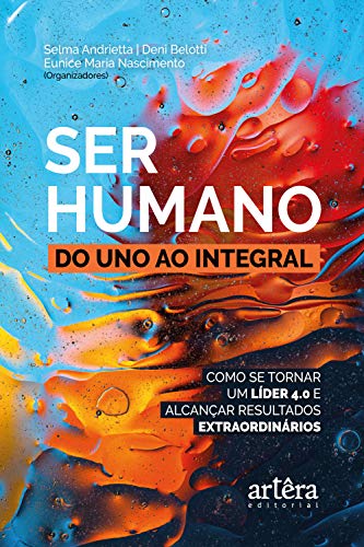 Capa do livro: Ser Humano: do Uno ao Integral;: Como se Tornar um Líder 4.0 e Alcançar Resultados Extraordinários - Ler Online pdf