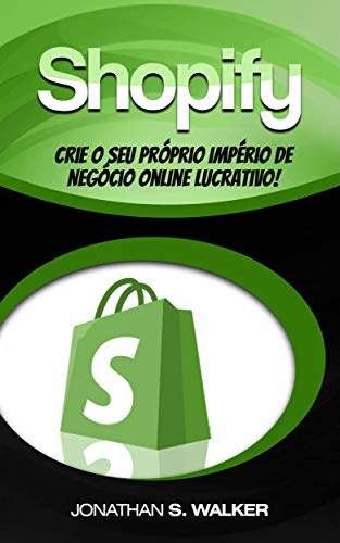 Capa do livro: Shopify – Crie o Seu Próprio Império de Negócio Online Lucrativo! - Ler Online pdf