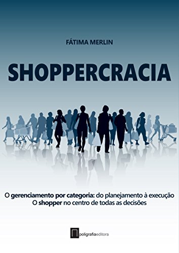 Livro PDF Shoppercracia : O gerenciamento por categoria: do planejamento à execução. O shopper no centro de todas as decisões