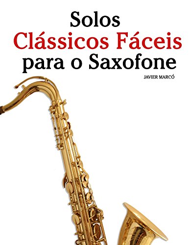Capa do livro: Solos Clássicos Fáceis para o Saxofone: Com canções de Bach, Mozart, Beethoven, Vivaldi e outros compositores - Ler Online pdf