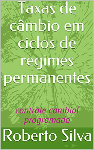 Capa do livro: Taxas de câmbio em ciclos de regimes permanentes: controle cambial programado - Ler Online pdf