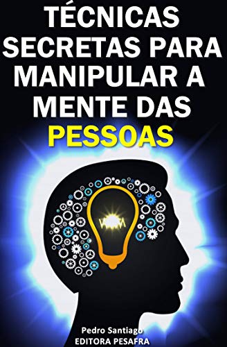 Capa do livro: Técnicas Secretas para Manipular a Mente das Pessoas: E como evitar que você seja manipulado - Ler Online pdf