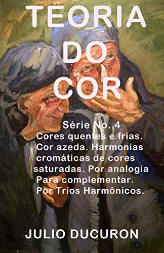 Livro PDF: TEORIA DO COR: Cores quentes e frias. Cor azeda Harmonias cromáticas de cores saturadas. Por analogia. Para complementar. Por Trios Harmônicos.