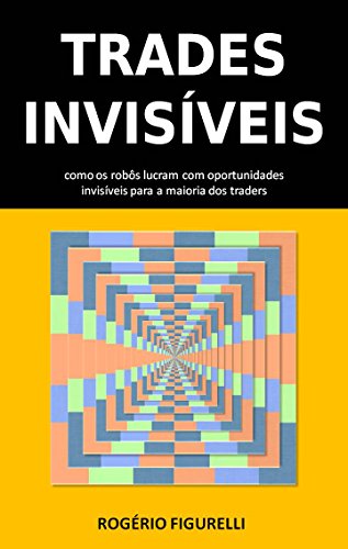 Livro PDF Trades Invisíveis: Como os robôs lucram com oportunidades invisíveis para a maioria dos traders