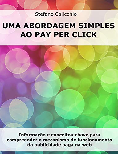 Livro PDF Uma abordagem simples ao Pay Per Click: Informação e conceitos-chave para compreender o mecanismo de funcionamento da publicidade paga na web