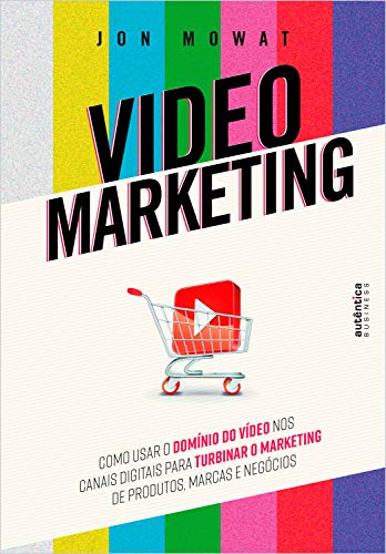 Livro PDF: Video Marketing: Ccomo usar o domínio do vídeo nos canais digitais para turbinar o marketing de produtos, marcas e negócios