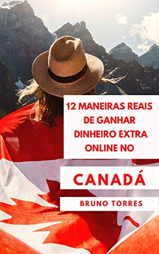 Livro PDF 10 Maneiras Reais de Ganhar Dinheiro Extra Online no Canadá: Maneiras Reais de obter uma Renda Extra Quando Você Precisa Dela.