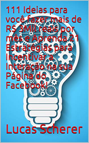 Livro PDF: 111 Ideias para você fazer mais de R$ 3Mil reais por mês e Aprenda 21 Estratégias para Incentivar a Interação na sua Página do Facebook!