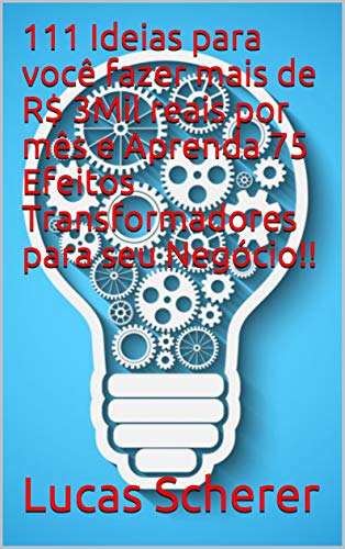 Livro PDF: 111 Ideias para você fazer mais de R$ 3Mil reais por mês e Aprenda 75 Efeitos Transformadores para seu Negócio!!