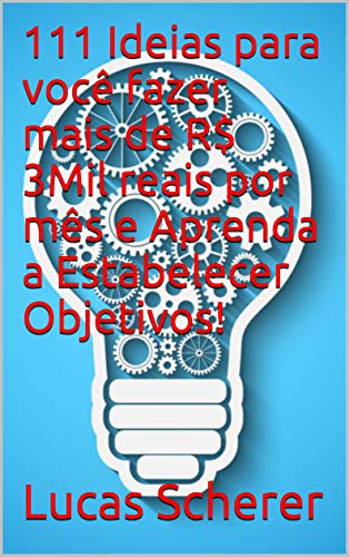 Capa do livro: 111 Ideias para você fazer mais de R$ 3Mil reais por mês e Aprenda a Estabelecer Objetivos! - Ler Online pdf