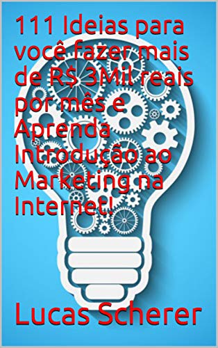 Livro PDF 111 Ideias para você fazer mais de R$ 3Mil reais por mês e Aprenda Introdução ao Marketing na Internet!