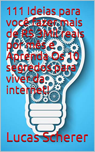Livro PDF: 111 Ideias para você fazer mais de R$ 3Mil reais por mês e Aprenda Os 10 segredos para viver da internet!